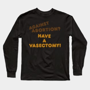 Have a Vasectomy / Women's Rights Pro Choice Roe v Wade Long Sleeve T-Shirt